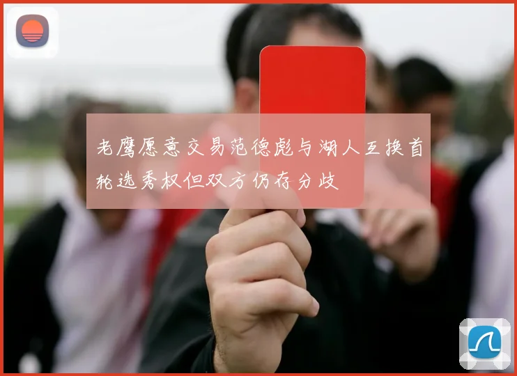 老鹰愿意交易范德彪与湖人互换首轮选秀权但双方仍存分歧